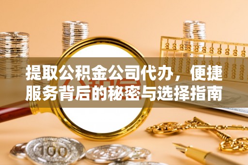 龟山提取公积金公司代办，便捷服务背后的秘密与选择指南