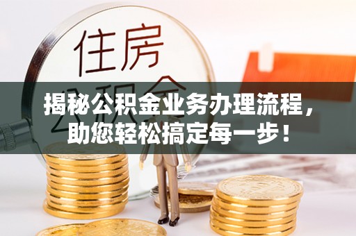 龟山揭秘公积金业务办理流程，助您轻松搞定每一步！