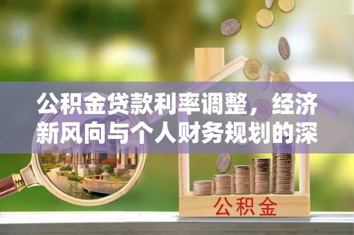 龟山公积金贷款利率调整，经济新风向与个人财务规划的深远影响