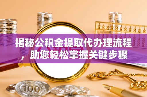 龟山揭秘公积金提取代办理流程，助您轻松掌握关键步骤