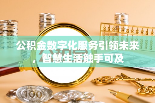龟山公积金数字化服务引领未来，智慧生活触手可及