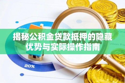 龟山揭秘公积金贷款抵押的隐藏优势与实际操作指南