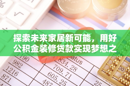 龟山探索未来家居新可能，用好公积金装修贷款实现梦想之家