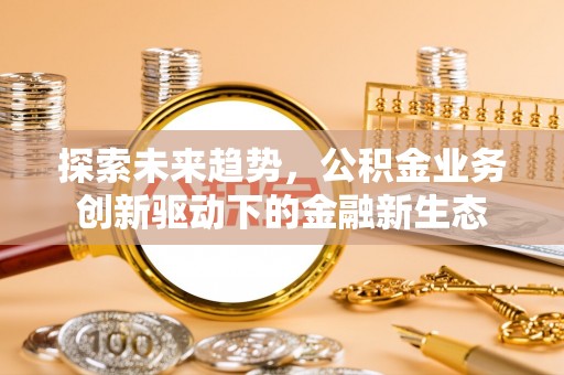 龟山探索未来趋势，公积金业务创新驱动下的金融新生态