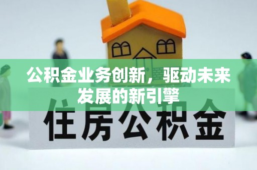 龟山公积金业务创新，驱动未来发展的新引擎