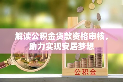 龟山解读公积金贷款资格审核，助力实现安居梦想