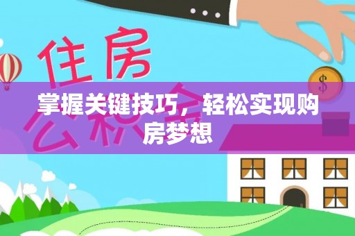 龟山掌握关键技巧，轻松实现购房梦想
