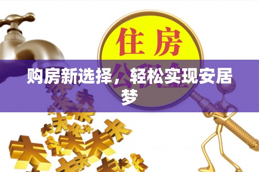 龟山购房新选择，轻松实现安居梦