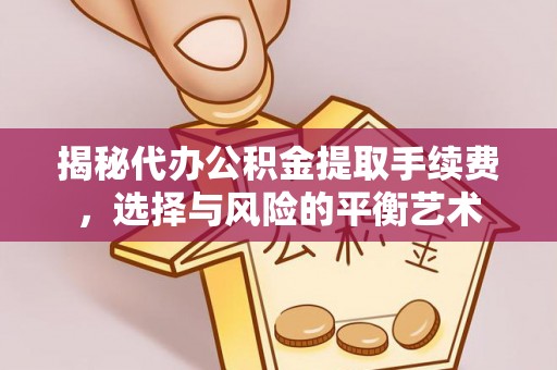 龟山揭秘代办公积金提取手续费，选择与风险的平衡艺术