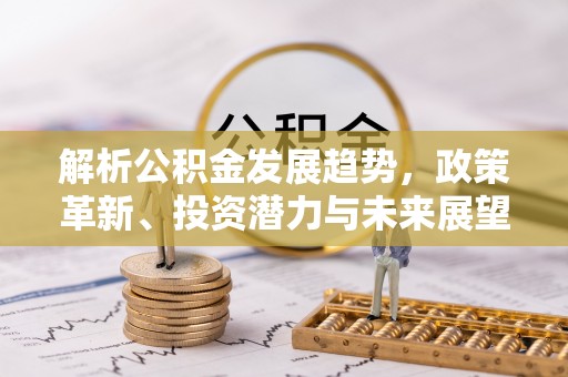 龟山解析公积金发展趋势，政策革新、投资潜力与未来展望
