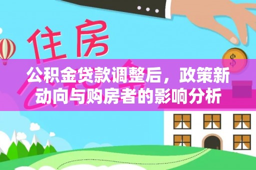 龟山公积金贷款调整后，政策新动向与购房者的影响分析