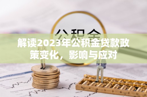 龟山解读2023年公积金贷款政策变化，影响与应对