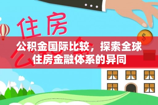 龟山公积金国际比较，探索全球住房金融体系的异同