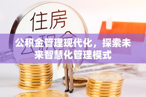 龟山公积金管理现代化，探索未来智慧化管理模式