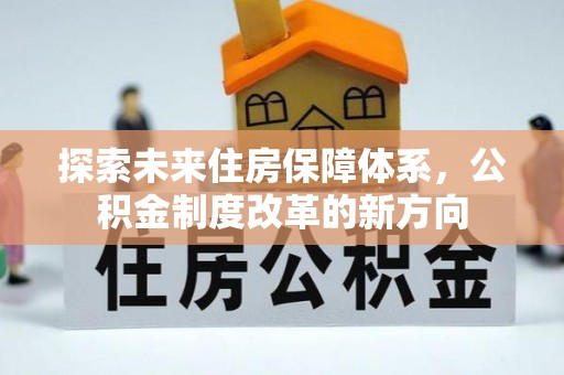 龟山探索未来住房保障体系，公积金制度改革的新方向