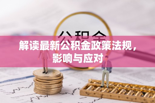 龟山解读最新公积金政策法规，影响与应对
