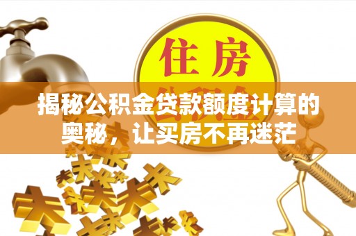 龟山揭秘公积金贷款额度计算的奥秘，让买房不再迷茫