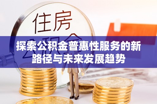 龟山探索公积金普惠性服务的新路径与未来发展趋势
