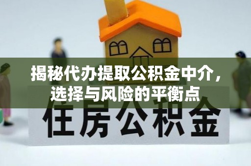 龟山揭秘代办提取公积金中介，选择与风险的平衡点