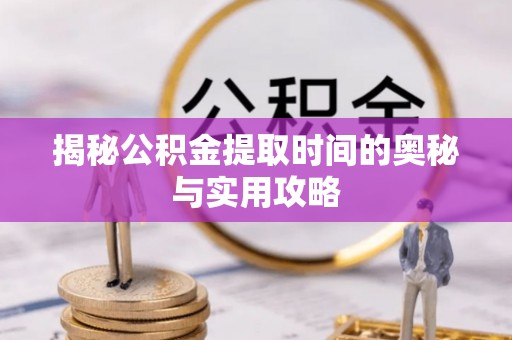 龟山揭秘公积金提取时间的奥秘与实用攻略