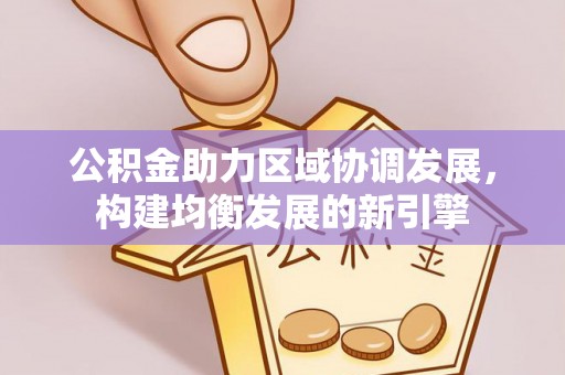 龟山公积金助力区域协调发展，构建均衡发展的新引擎