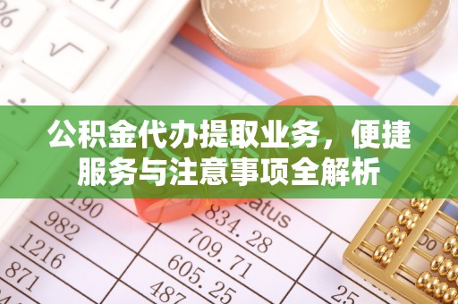 龟山公积金代办提取业务，便捷服务与注意事项全解析