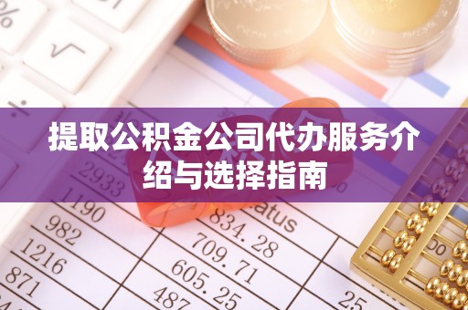 龟山提取公积金公司代办服务介绍与选择指南